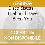 Disco Sisters - It Should Have Been You cd