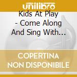 Kids At Play - Come Along And Sing With Me cd