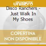 Disco Ranchers - Just Walk In My Shoes cd