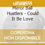 Mirror Ball Hustlers - Could It Be Love cd