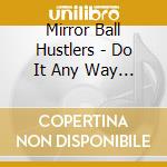 Mirror Ball Hustlers - Do It Any Way You Wanna cd