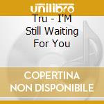 Tru - I'M Still Waiting For You cd