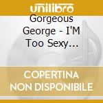 Gorgeous George - I'M Too Sexy (Remixes) cd