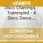 Disco Chammps - Trammpled - A Disco Dance Floor Inferno (2 Cd) cd