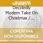 Decidedly Modern Take On Christmas / Various cd