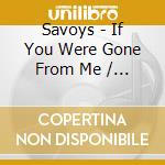 Savoys - If You Were Gone From Me / Oh, What A Dream cd