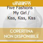 Five Fashions - My Girl / Kiss, Kiss, Kiss cd musicale