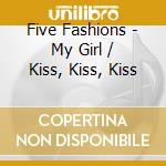 Five Fashions - My Girl / Kiss, Kiss, Kiss cd