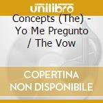 Concepts (The) - Yo Me Pregunto / The Vow cd