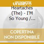 Heartaches (The) - I'M So Young / A Lover'S Call cd