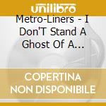 Metro-Liners - I Don'T Stand A Ghost Of A Chance / Your Troubles cd