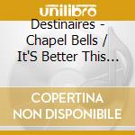 Destinaires - Chapel Bells / It'S Better This Way cd musicale