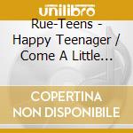 Rue-Teens - Happy Teenager / Come A Little Bit Closer L cd musicale