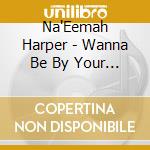 Na'Eemah Harper - Wanna Be By Your Side cd