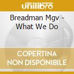 Breadman Mgv - What We Do cd