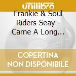 Frankie & Soul Riders Seay - Came A Long Way To Get cd