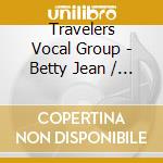 Travelers Vocal Group - Betty Jean / Love Is All I (Crave) (Digital 45) cd