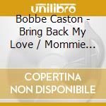 Bobbe Caston - Bring Back My Love / Mommie (Digital 45) cd