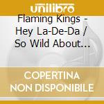 Flaming Kings - Hey La-De-Da / So Wild About You (Digital 45) cd