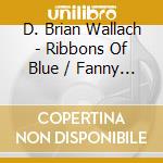 D. Brian Wallach - Ribbons Of Blue / Fanny (Digital 45) cd