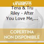 Tena & Tru Riley - After You Love Me, Why Do You Leave Me cd
