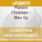 Mariion Christiian - Bleu Ep cd