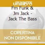 Fm Funk & Jm Jack - Jack The Bass cd musicale