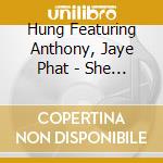 Hung Featuring Anthony, Jaye Phat - She Blew My Mind (69 Times) cd
