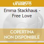Emma Stackhaus - Free Love cd musicale