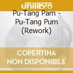 Pu-Tang Pam - Pu-Tang Pum (Rework) cd musicale