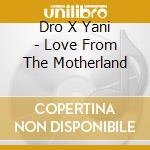 Dro X Yani - Love From The Motherland cd