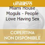 Miami House Moguls - People Love Having Sex cd