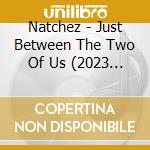 Natchez - Just Between The Two Of Us (2023 Remaster) cd musicale
