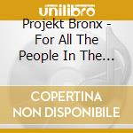 Projekt Bronx - For All The People In The Back cd musicale