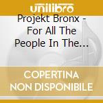 Projekt Bronx - For All The People In The Back cd