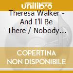 Theresa Walker - And I'll Be There / Nobody But You cd
