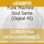 Funk Machine - Soul Santa (Digital 45) cd musicale