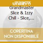 Grandmaster Slice & Izzy Chill - Slice, I Get Nice / Girls Move Their Butts cd musicale