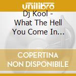 Dj Kool - What The Hell You Come In Here For? cd musicale