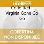 Code Red - Virginia Gone Go Go cd musicale