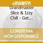 Grandmaster Slice & Izzy Chill - Get Your Bad Behind On The Floor / Girls Move Thei cd