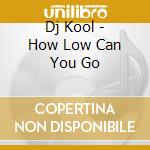 Dj Kool - How Low Can You Go cd