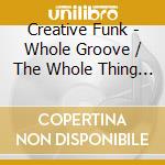 Creative Funk - Whole Groove / The Whole Thing (Digital 45) cd musicale
