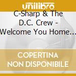 C-Sharp & The D.C. Crew - Welcome You Home To Stay cd musicale