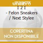 I 2 I - Felon Sneakers / Next Stylee cd musicale