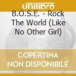 B.O.S.E. - Rock The World (Like No Other Girl) cd musicale