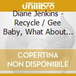 Diane Jenkins - Recycle / Gee Baby, What About You (Digital 45) cd