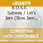 B.O.S.E. - Subway / Let's Jam (Slow Jam Baby) cd musicale