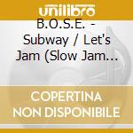 B.O.S.E. - Subway / Let's Jam (Slow Jam Baby) cd