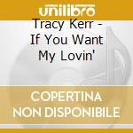 Tracy Kerr - If You Want My Lovin' cd